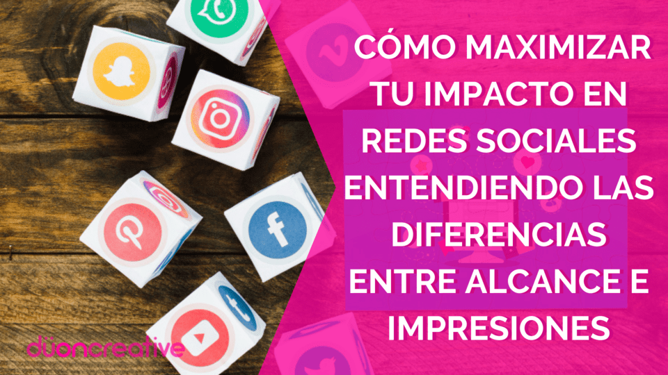 Cómo Maximizar tu Impacto en Redes Sociales Entendiendo las Diferencias entre Alcance e Impresiones