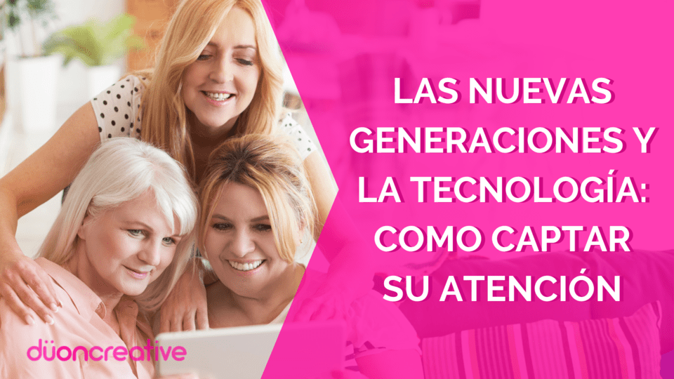 Las Nuevas Generaciones y la Tecnología Como Captar Su Atención