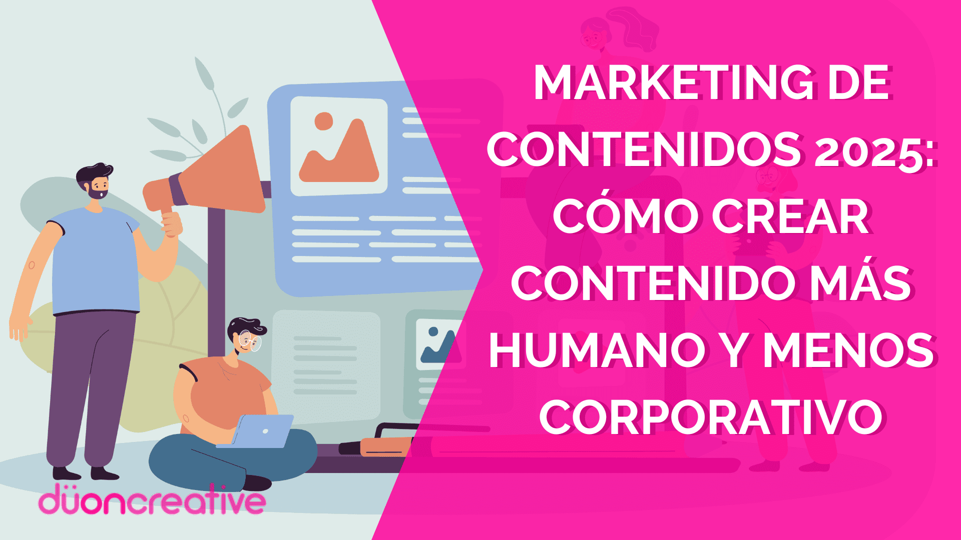 Marketing de contenidos 2025: cómo crear contenido más humano y menos corporativo